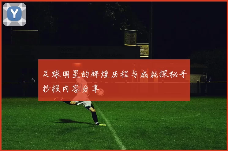 足球明星的辉煌历程与成就探秘手抄报内容分享